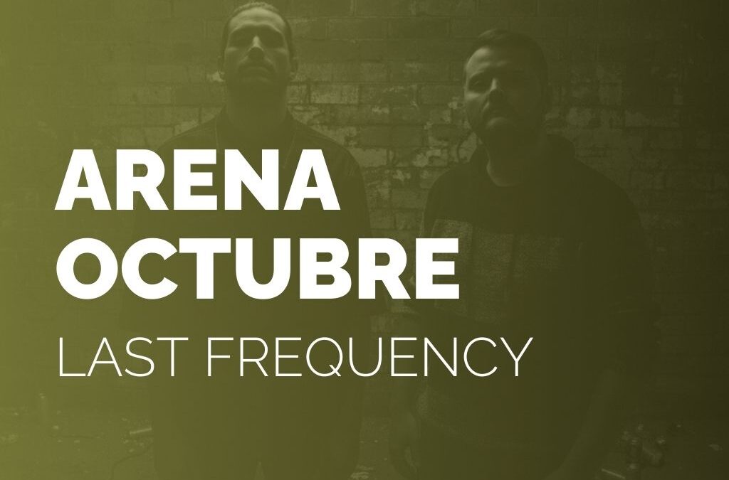 ARENA OCTUBRE | LAST FREQUENCY