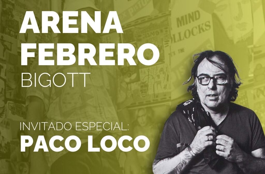 ARENA FEBRERO | BIGOTT – PACO LOCO